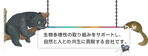 生物多様性の取り組みをサポートし、自然と人との共生に貢献する会社です。